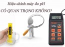 Hiệu chỉnh máy đo pH có quan trọng không?